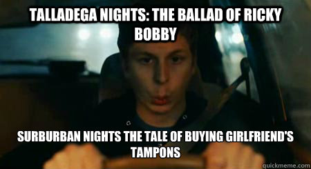 Talladega Nights: the ballad of ricky bobby Surburban nights the tale of buying girlfriend's tampons - Talladega Nights: the ballad of ricky bobby Surburban nights the tale of buying girlfriend's tampons  Akward Driving Michael Cera