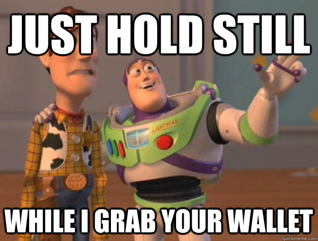 just hold still  while i grab your wallet  buzz