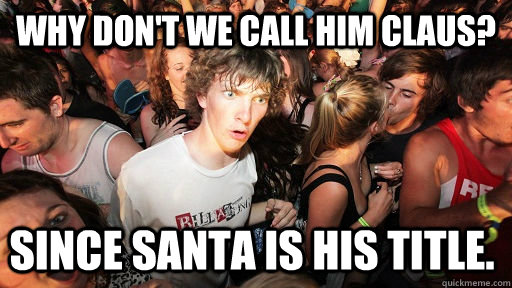 Why don't we call him claus? Since santa is his title.  Sudden Clarity Clarence