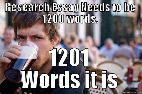 RESEARCH ESSAY NEEDS TO BE 1200 WORDS. 1201 WORDS IT IS Lazy College Senior