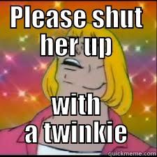 PLEASE SHUT HER UP WITH A TWINKIE Misc