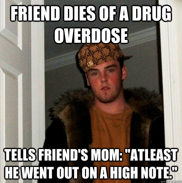 Friend dies of a drug overdose Tells friend's mom: 