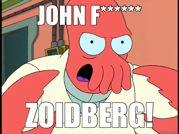 JOHN F****** ZOIDBERG! - JOHN F****** ZOIDBERG!  Lunatic Zoidberg