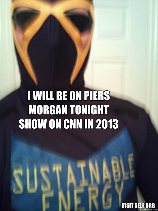 I will be on Piers morgan tonight show on CNN in 2013 visit self.org - I will be on Piers morgan tonight show on CNN in 2013 visit self.org  superhero sustainable energy