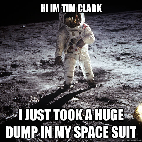 Hi im tim clark I just took a huge dump in my space suit  Buzz Aldrin