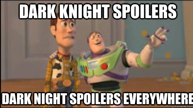 Dark knight Spoilers Dark night spoilers EVERYWHERE  Buzz and Woody