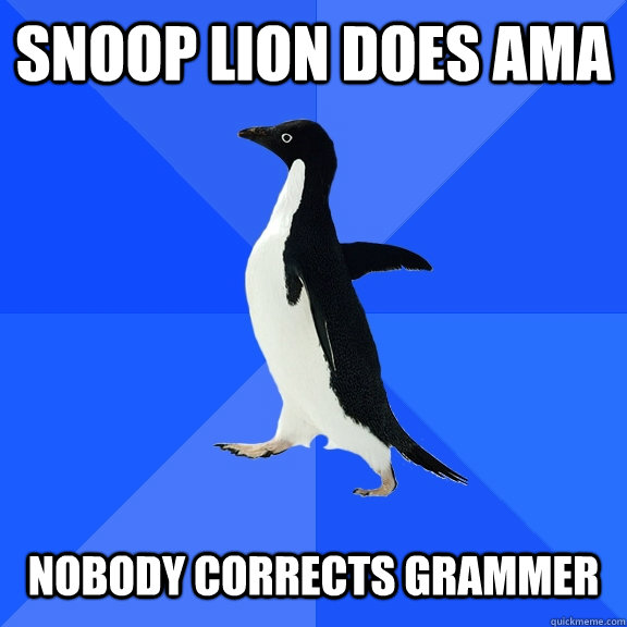 Snoop Lion does AMA   Nobody corrects grammer  Socially Awkward Penguin