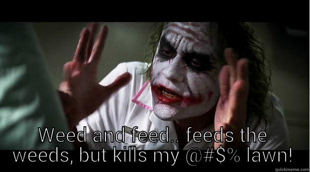  WEED AND FEED.. FEEDS THE WEEDS, BUT KILLS MY @#$% LAWN! Joker Mind Loss