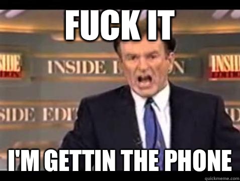 FUCK IT I'm gettin the phone  Fuck it
