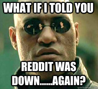 what if i told you Reddit was down......again?  Matrix Morpheus