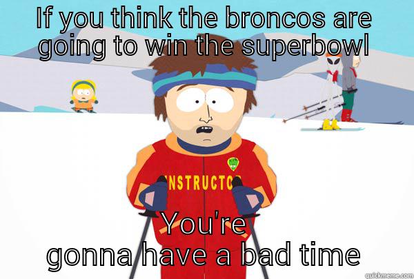 IF YOU THINK THE BRONCOS ARE GOING TO WIN THE SUPERBOWL YOU'RE GONNA HAVE A BAD TIME Super Cool Ski Instructor