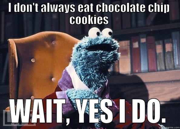 I DON'T ALWAYS EAT CHOCOLATE CHIP COOKIES WAIT, YES I DO. Cookie Monster