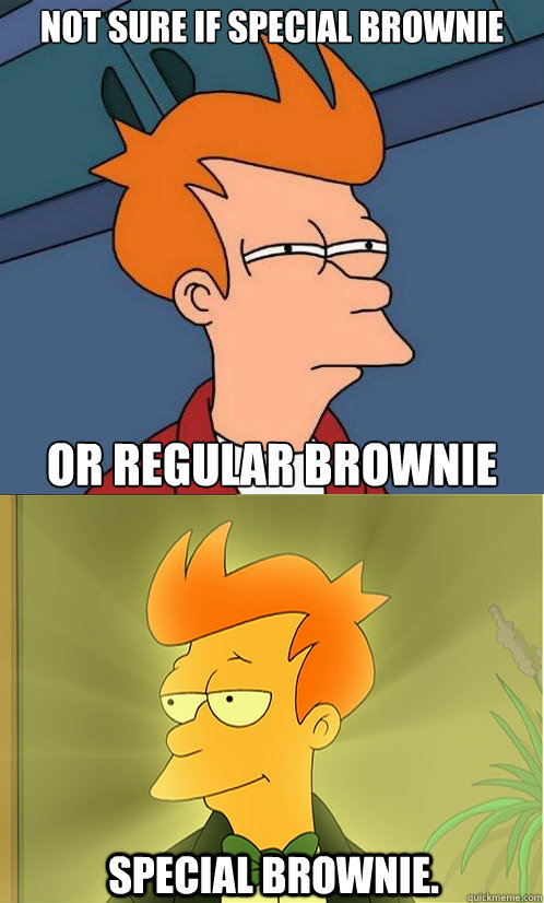 not sure if special brownie or regular brownie Special brownie.  Enlightened Fry