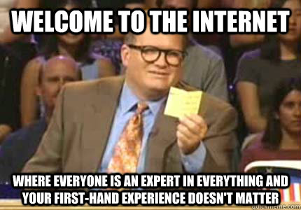 welcome to the internet Where everyone is an expert in everything and your first-hand experience doesn't matter - welcome to the internet Where everyone is an expert in everything and your first-hand experience doesn't matter  Whose Line