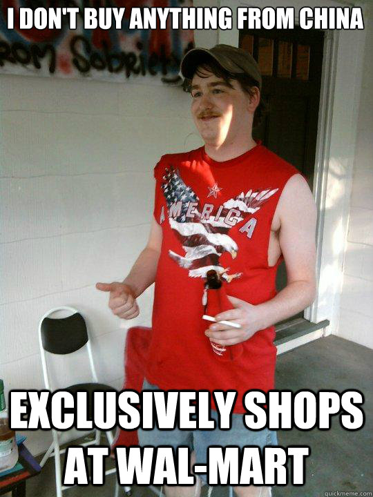 I don't buy anything from China Exclusively shops at Wal-Mart  Redneck Randal