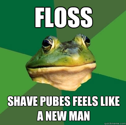 Floss Shave Pubes feels like a new man  Foul Bachelor Frog