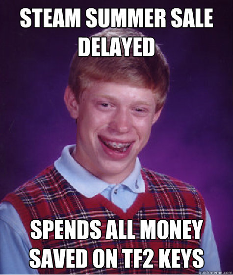 Steam Summer Sale Delayed Spends all money saved on tf2 keys  Bad Luck Brian