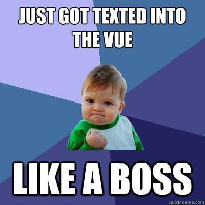 Just got texted into the VUE Like a boss  Success Kid