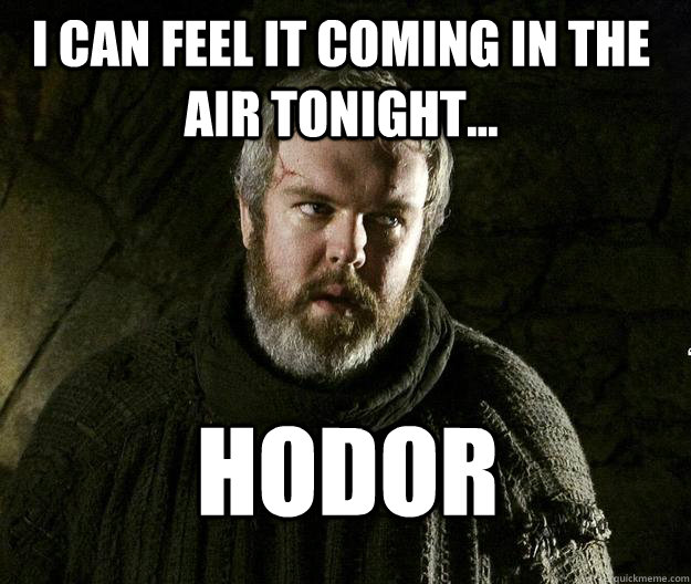 I can feel it coming in the air tonight... HODOR - I can feel it coming in the air tonight... HODOR  HODOR MEME