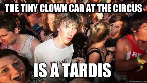 the tiny clown car at the circus is a tardis  Sudden Clarity Clarence