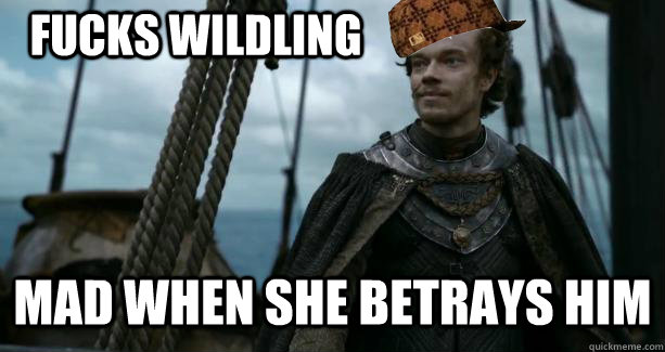 Fucks wildling mad when she betrays him - Fucks wildling mad when she betrays him  Scumbag Theon