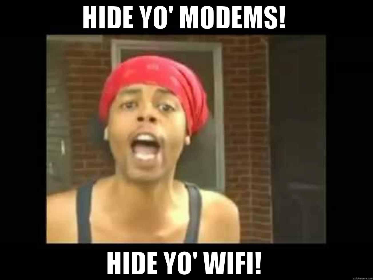 HIDE YO' MODEMS! HIDE YO' WIFI! Misc