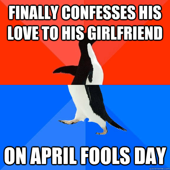 Finally Confesses his love to his girlfriend On April Fools Day  Socially Awesome Awkward Penguin