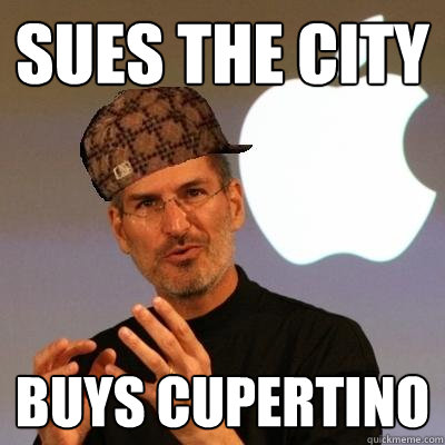 Sues the City Buys Cupertino  Scumbag Steve Jobs
