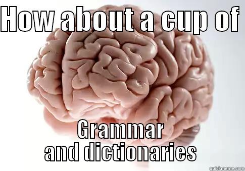 HOW ABOUT A CUP OF  GRAMMAR AND DICTIONARIES Scumbag Brain