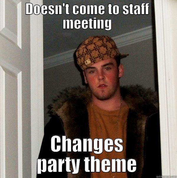 DOESN'T COME TO STAFF MEETING CHANGES PARTY THEME Scumbag Steve