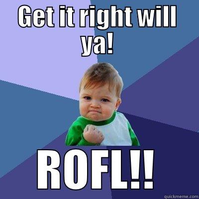 GET IT RIGHT WILL YA! ROFL!! Success Kid