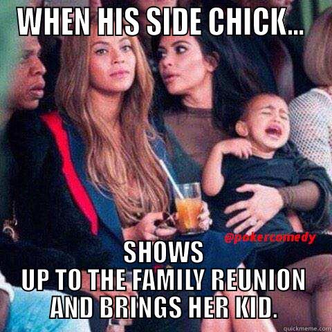 WHEN HIS SIDE CHICK...  SHOWS UP TO THE FAMILY REUNION AND BRINGS HER KID. Misc