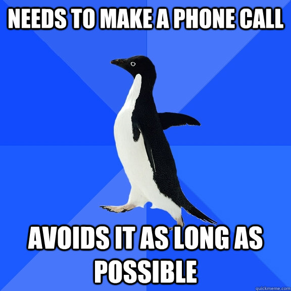needs to make a phone call avoids it as long as possible  Socially Awkward Penguin