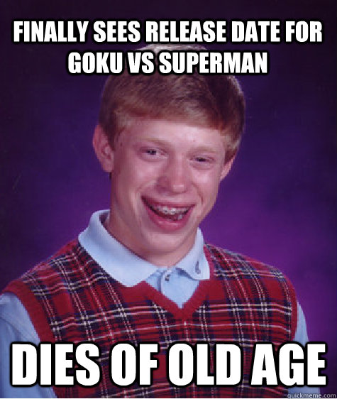 Finally sees release date for Goku vs Superman Dies of old age  Bad Luck Brian