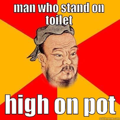 MAN WHO STAND ON TOILET   HIGH ON POT Confucius says
