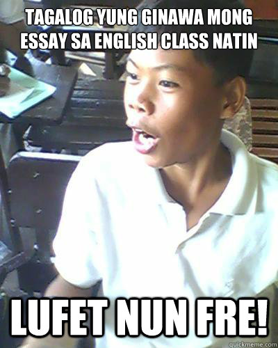 tagalog yung ginawa mong essay sa english class natin lufet nun fre! - tagalog yung ginawa mong essay sa english class natin lufet nun fre!  essay