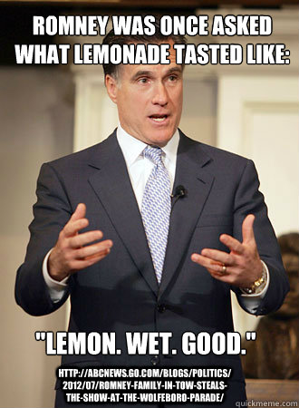 Romney was once asked what lemonade tasted like: 