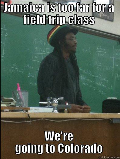 JAMAICA IS TOO FAR FOR A FIELD TRIP CLASS WE'RE GOING TO COLORADO Rasta Science Teacher