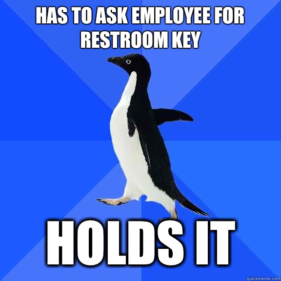 Has to ask employee for restroom key Holds it  Socially Awkward Penguin