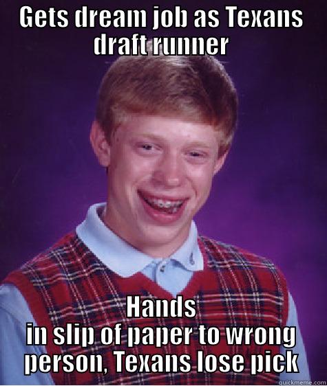 GETS DREAM JOB AS TEXANS DRAFT RUNNER HANDS IN SLIP OF PAPER TO WRONG PERSON, TEXANS LOSE PICK Bad Luck Brian