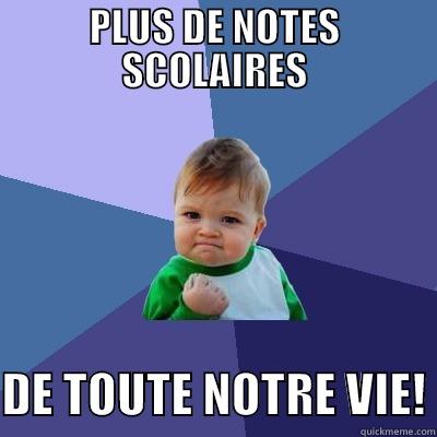 PLUS DE NOTES SCOLAIRES  DE TOUTE NOTRE VIE! Success Kid
