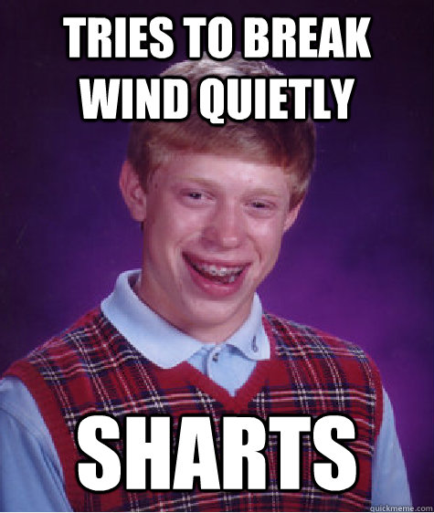 Tries to break wind quietly Sharts - Tries to break wind quietly Sharts  Bad Luck Brian
