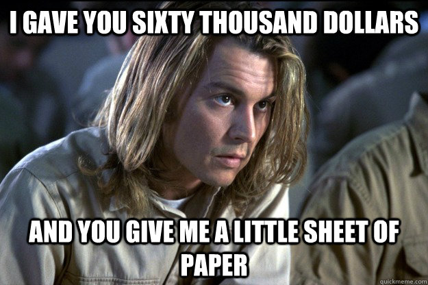 I gave you sixty thousand dollars and you give me a little sheet of paper - I gave you sixty thousand dollars and you give me a little sheet of paper  Misc
