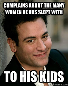 complains about the many women he has slept with to his kids - complains about the many women he has slept with to his kids  Ted Mosby