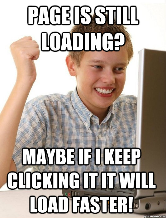 page is still loading? maybe if i keep clicking it it will load faster!  First Day on the Internet Kid