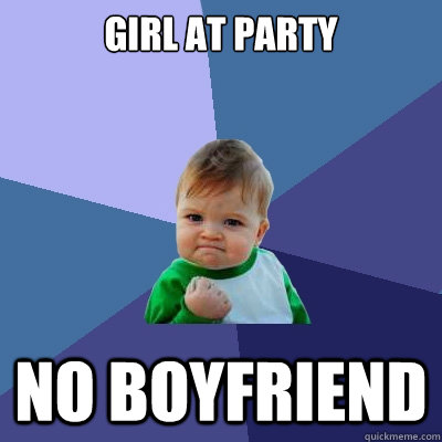girl at party no boyfriend  Success Kid