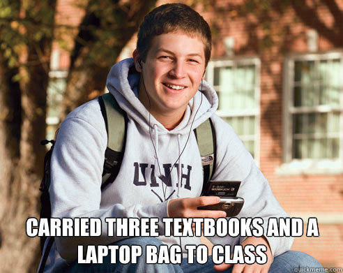  carried three textbooks and a laptop bag to class  College Freshman