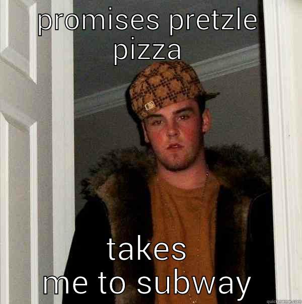 PROMISES PRETZLE PIZZA TAKES ME TO SUBWAY Scumbag Steve