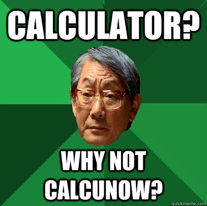 Calculator? Why not calcunow?  High Expectations Asian Father