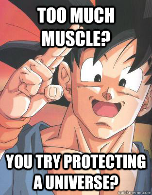 too much muscle? You try protecting a universe?  